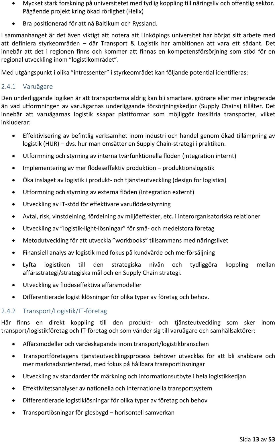 Det innebär att det i regionen finns och kommer att finnas en kompetensförsörjning som stöd för en regional utveckling inom logistikområdet.