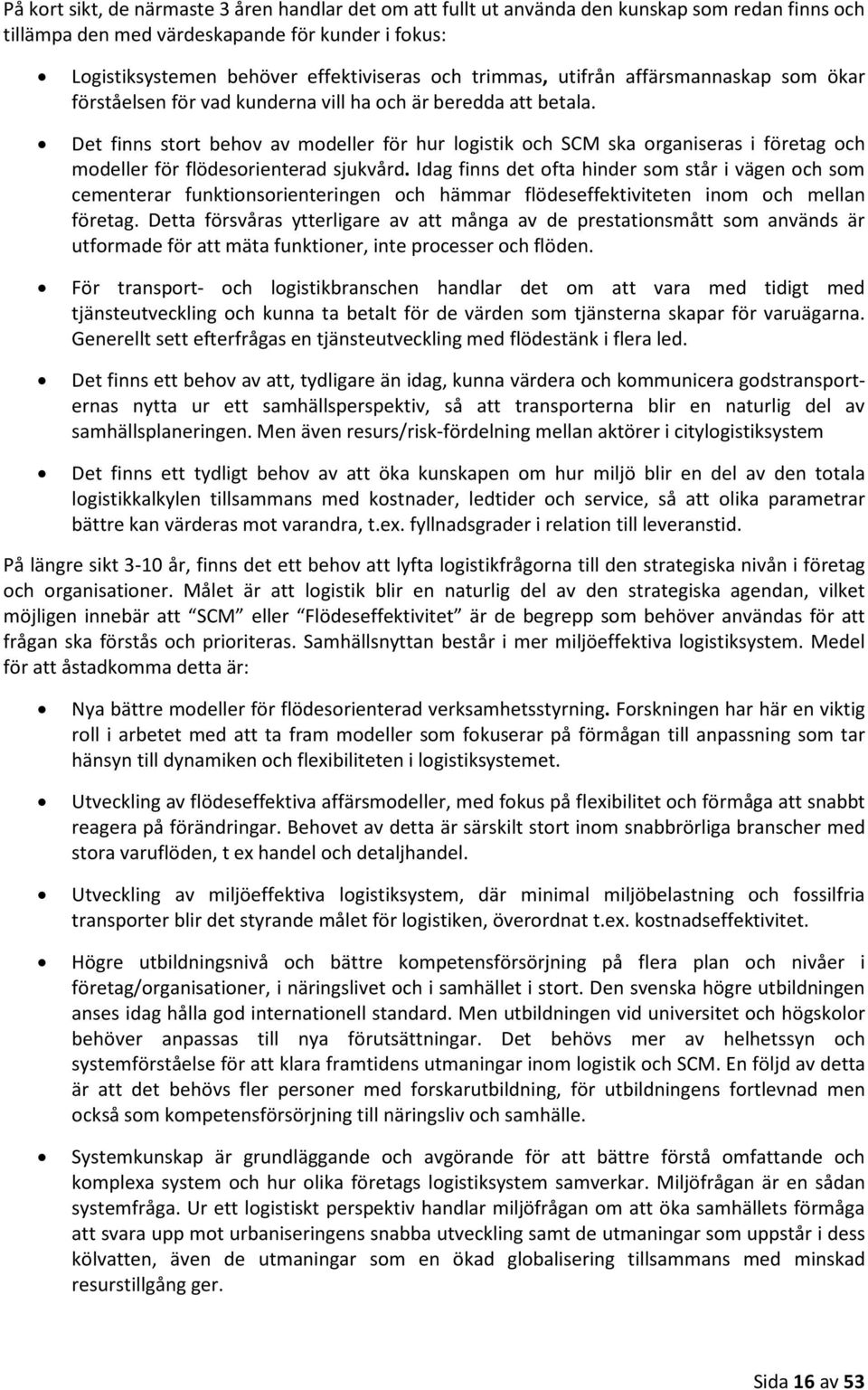 Det finns stort behov av modeller för hur logistik och SCM ska organiseras i företag och modeller för flödesorienterad sjukvård.