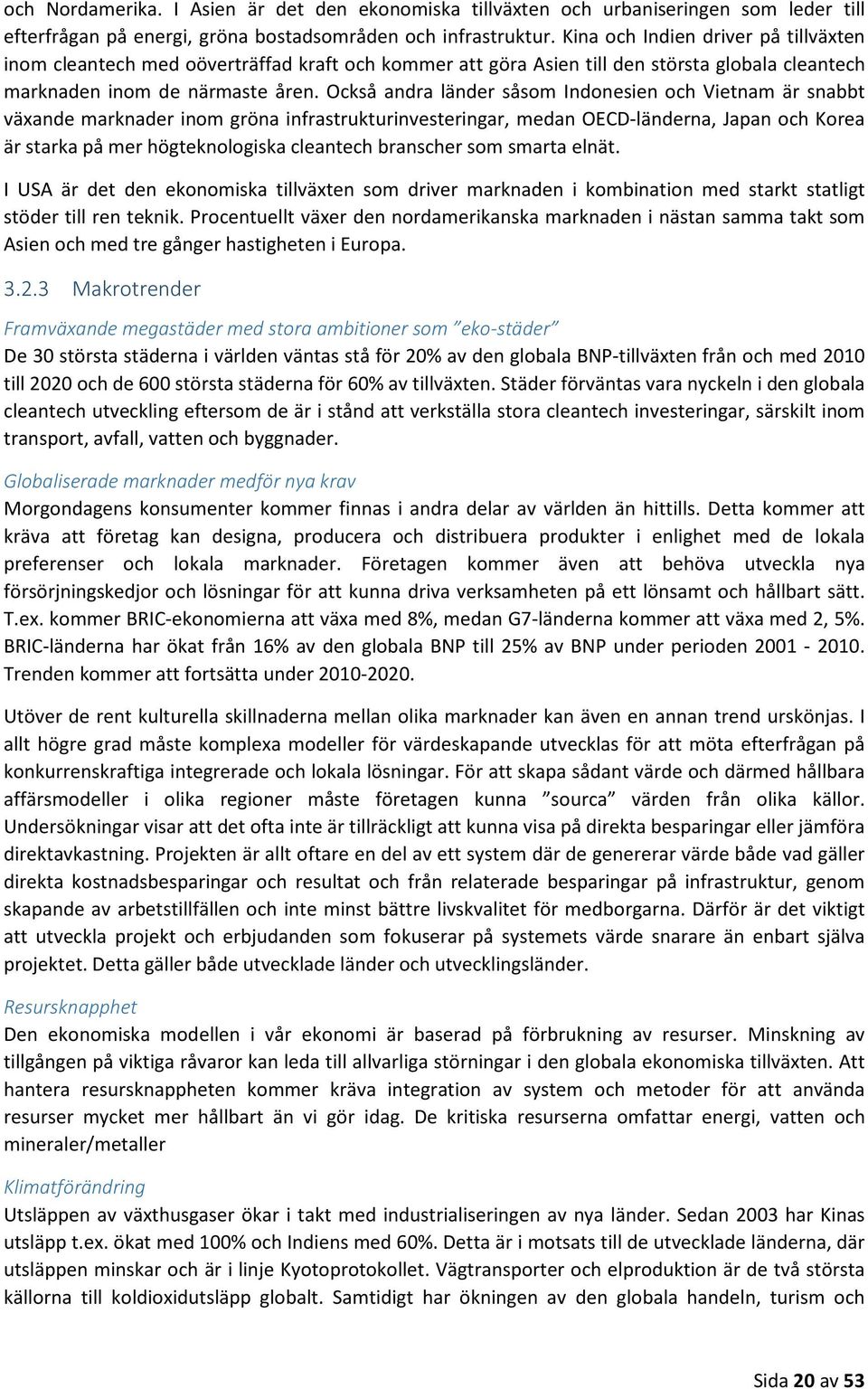 Också andra länder såsom Indonesien och Vietnam är snabbt växande marknader inom gröna infrastrukturinvesteringar, medan OECD-länderna, Japan och Korea är starka på mer högteknologiska cleantech