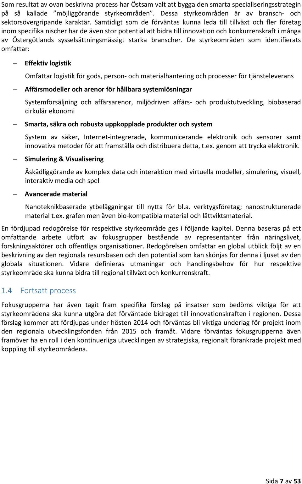 Samtidigt som de förväntas kunna leda till tillväxt och fler företag inom specifika nischer har de även stor potential att bidra till innovation och konkurrenskraft i många av Östergötlands