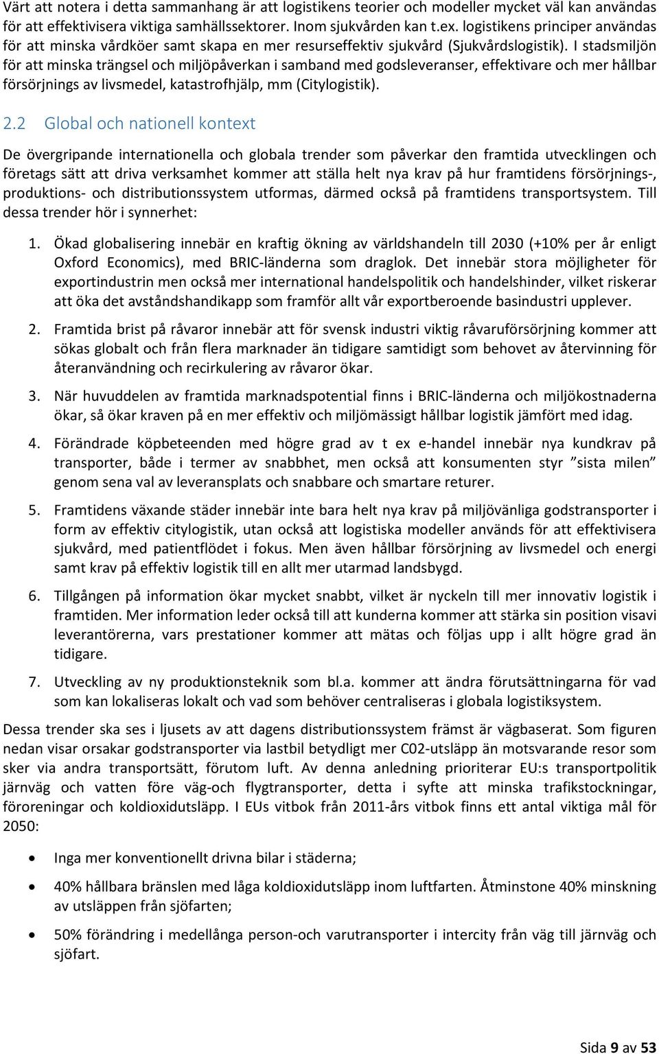 I stadsmiljön för att minska trängsel och miljöpåverkan i samband med godsleveranser, effektivare och mer hållbar försörjnings av livsmedel, katastrofhjälp, mm (Citylogistik). 2.