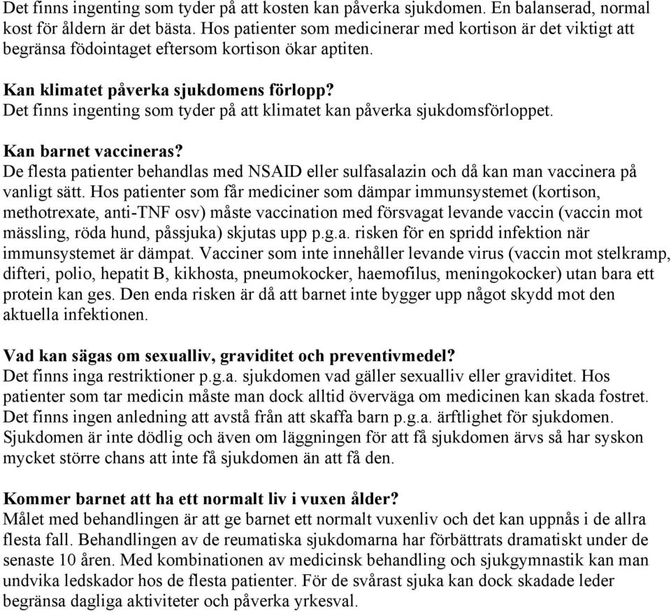 Det finns ingenting som tyder på att klimatet kan påverka sjukdomsförloppet. Kan barnet vaccineras? De flesta patienter behandlas med NSAID eller sulfasalazin och då kan man vaccinera på vanligt sätt.