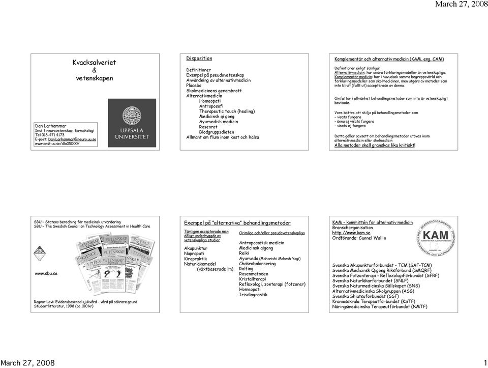 se/dla05000/ Disposition Definitioner Exempel på pseudovetenskap Användning av alternativmedicin Placebo Skolmedicinens genombrott Alternativmedicin Homeopati Antroposofi Therapeutic touch (healing)