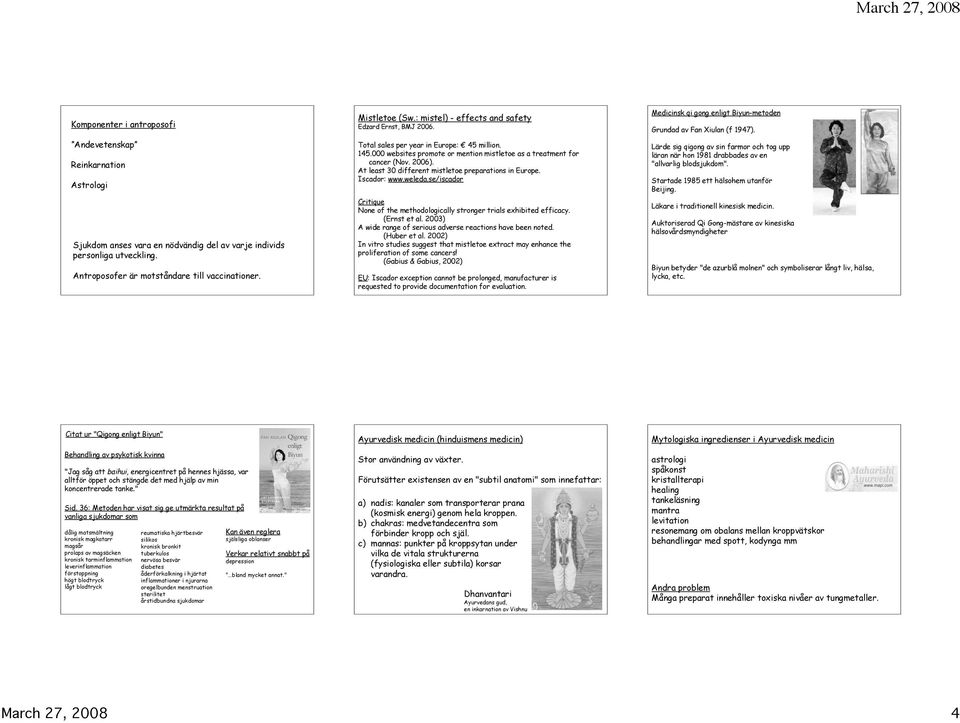 At least 30 different mistletoe preparations in Europe. Iscador: www.weleda.se/iscador Critique None of the methodologically stronger trials exhibited efficacy. (Ernst et al.