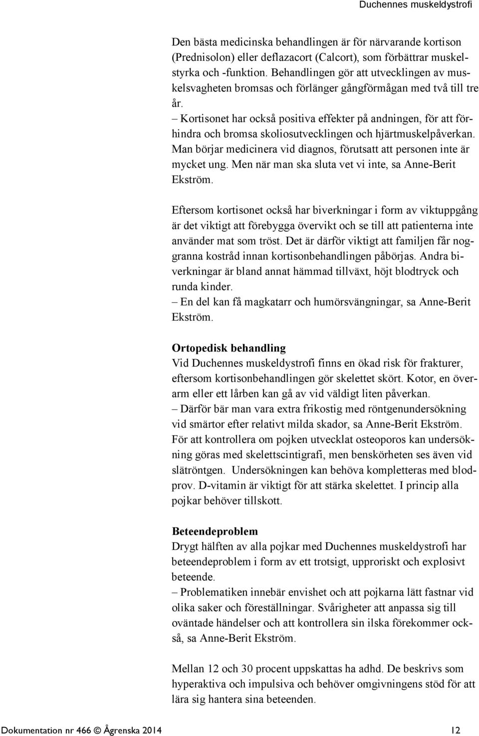 Kortisonet har också positiva effekter på andningen, för att förhindra och bromsa skoliosutvecklingen och hjärtmuskelpåverkan.