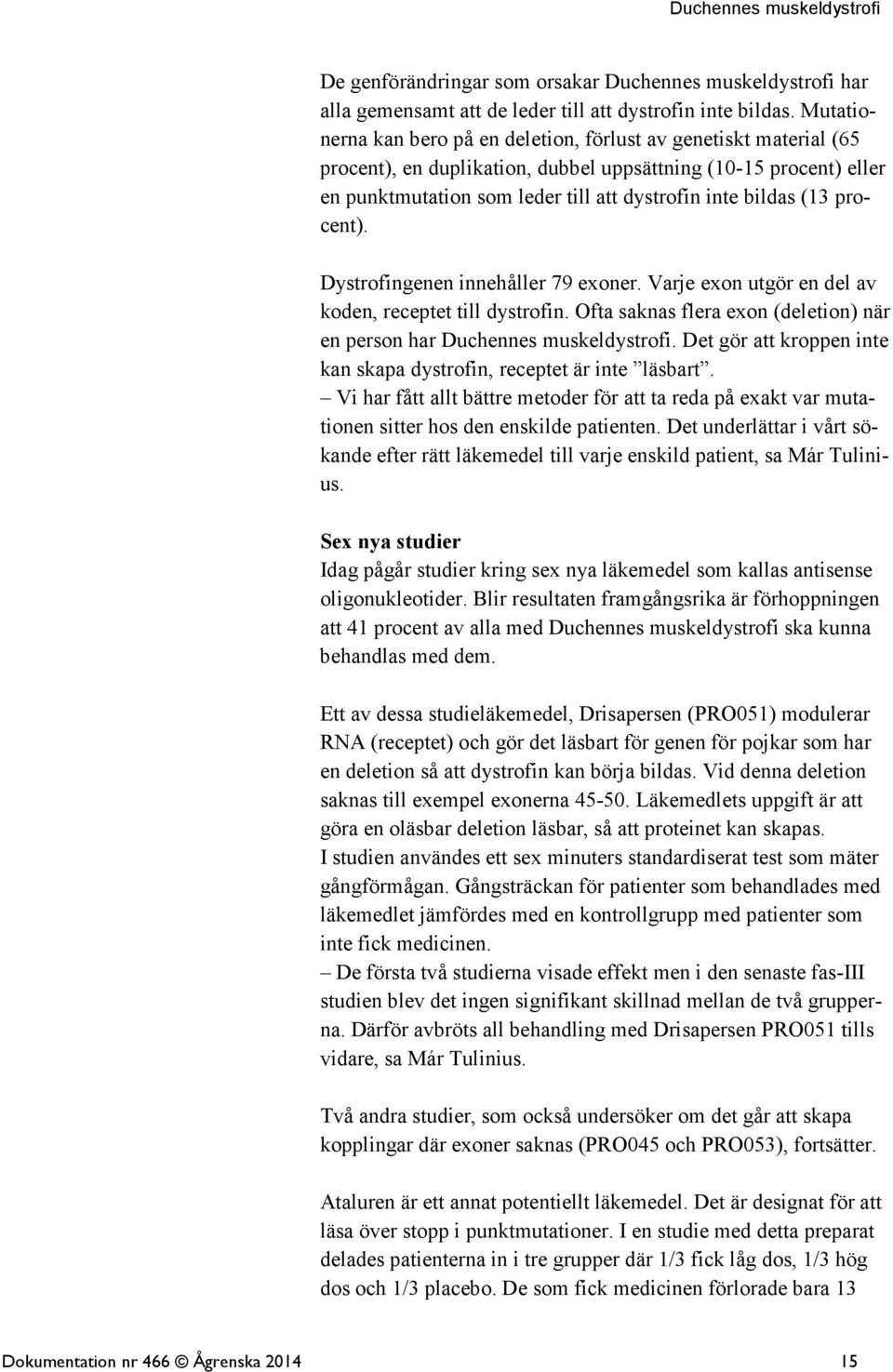 (13 procent). Dystrofingenen innehåller 79 exoner. Varje exon utgör en del av koden, receptet till dystrofin. Ofta saknas flera exon (deletion) när en person har Duchennes muskeldystrofi.