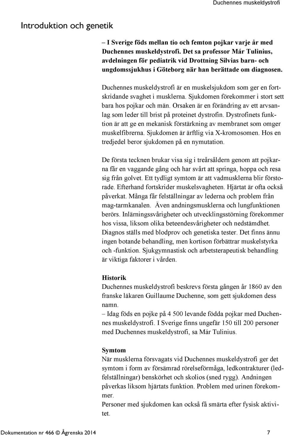 Duchennes muskeldystrofi är en muskelsjukdom som ger en fortskridande svaghet i musklerna. Sjukdomen förekommer i stort sett bara hos pojkar och män.