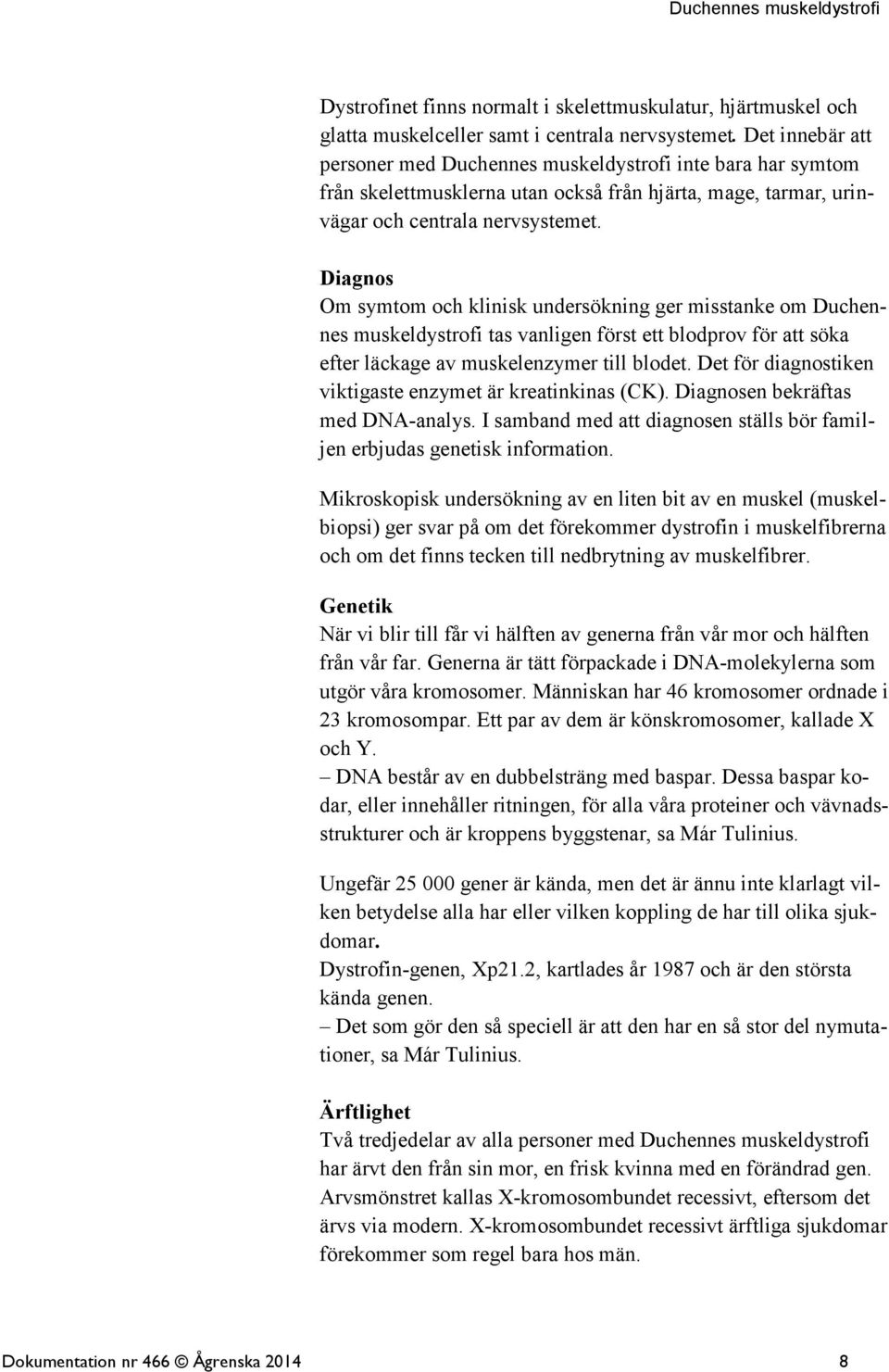 Diagnos Om symtom och klinisk undersökning ger misstanke om Duchennes muskeldystrofi tas vanligen först ett blodprov för att söka efter läckage av muskelenzymer till blodet.