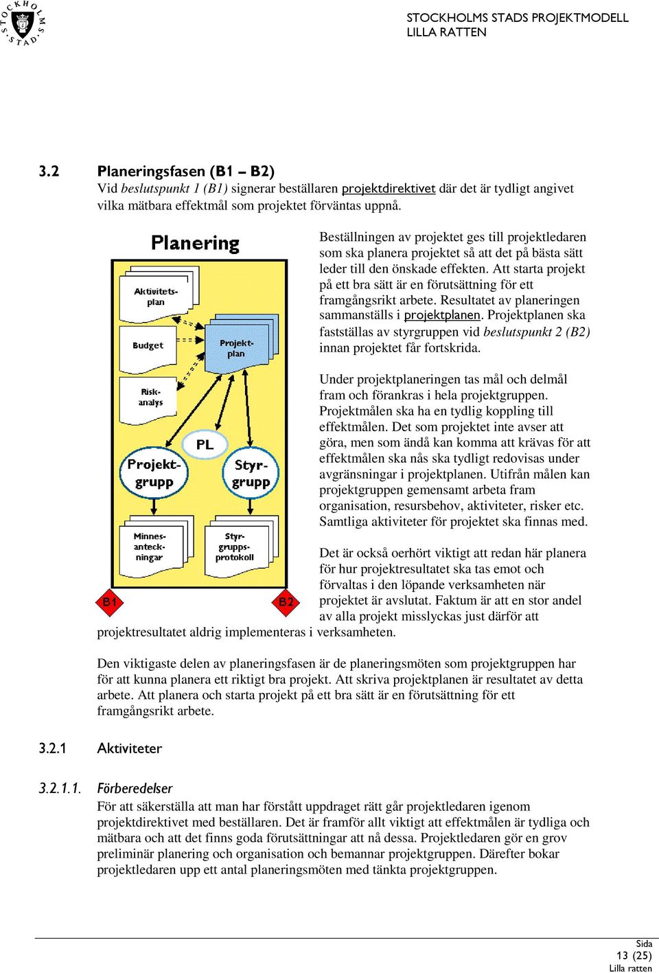 Att starta projekt på ett bra sätt är en förutsättning för ett framgångsrikt arbete. Resultatet av planeringen sammanställs i projektplanen.