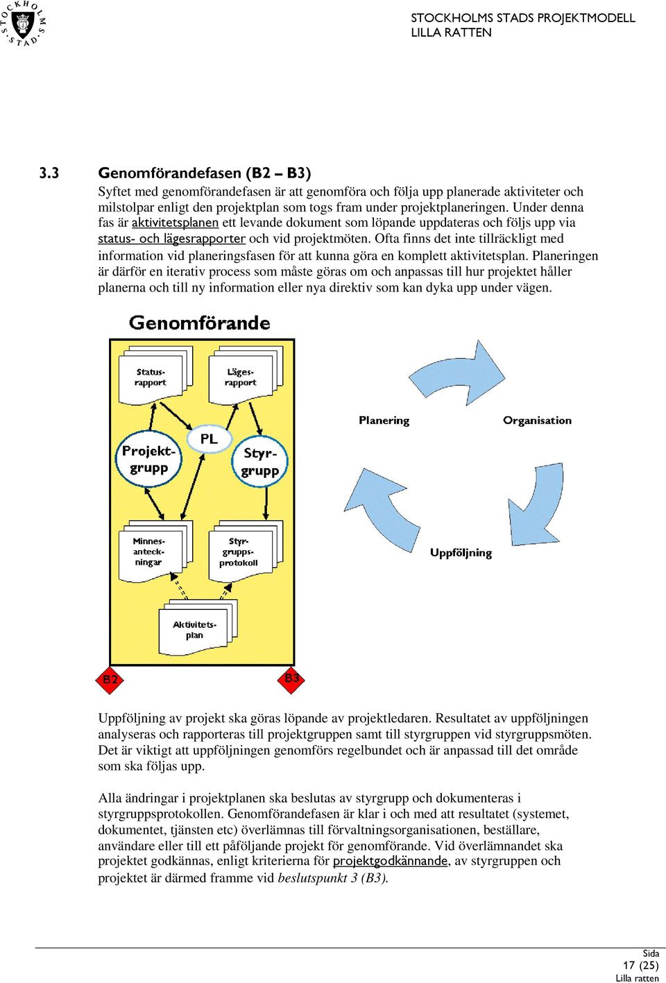 Ofta finns det inte tillräckligt med information vid planeringsfasen för att kunna göra en komplett aktivitetsplan.