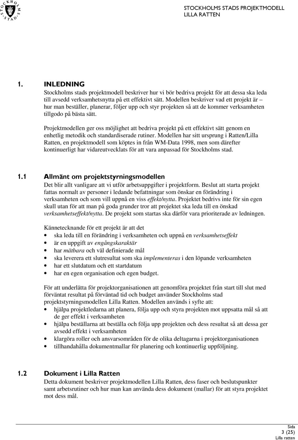 Projektmodellen ger oss möjlighet att bedriva projekt på ett effektivt sätt genom en enhetlig metodik och standardiserade rutiner.