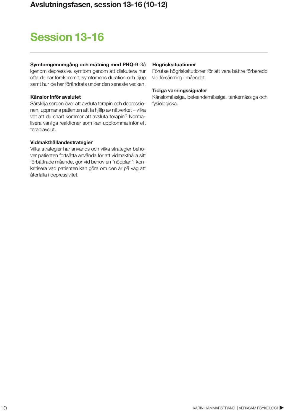 Känslor inför avslutet Särskilja sorgen över att avsluta terapin och depressionen, uppmana patienten att ta hjälp av nätverket vilka vet att du snart kommer att avsluta terapin?