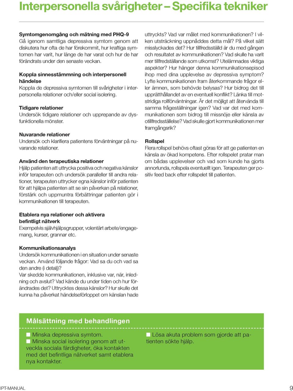 Koppla sinnesstämmning och interpersonell händelse Koppla de depressiva symtomen till svårigheter i interpersonella relationer och/eller social isolering.