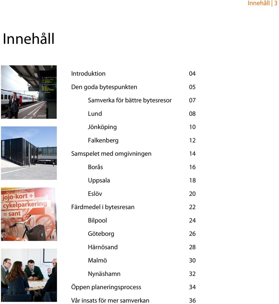 Borås 16 Uppsala 18 Eslöv 20 Färdmedel i bytesresan 22 Bilpool 24 Göteborg 26