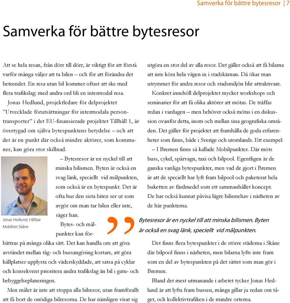 En resa utan bil kommer oftast att ske med utrymmet för andra resor och stadsmiljön blir attraktivare. flera trafikslag: med andra ord bli en intermodal resa.