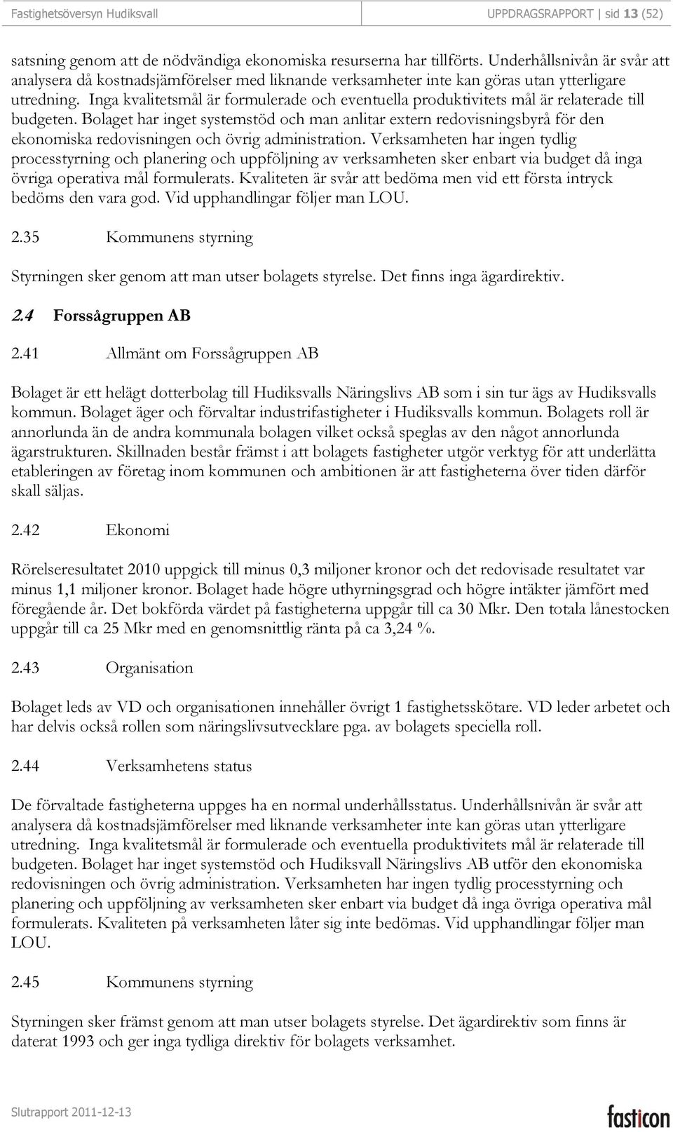 Inga kvalitetsmål är formulerade och eventuella produktivitets mål är relaterade till budgeten.