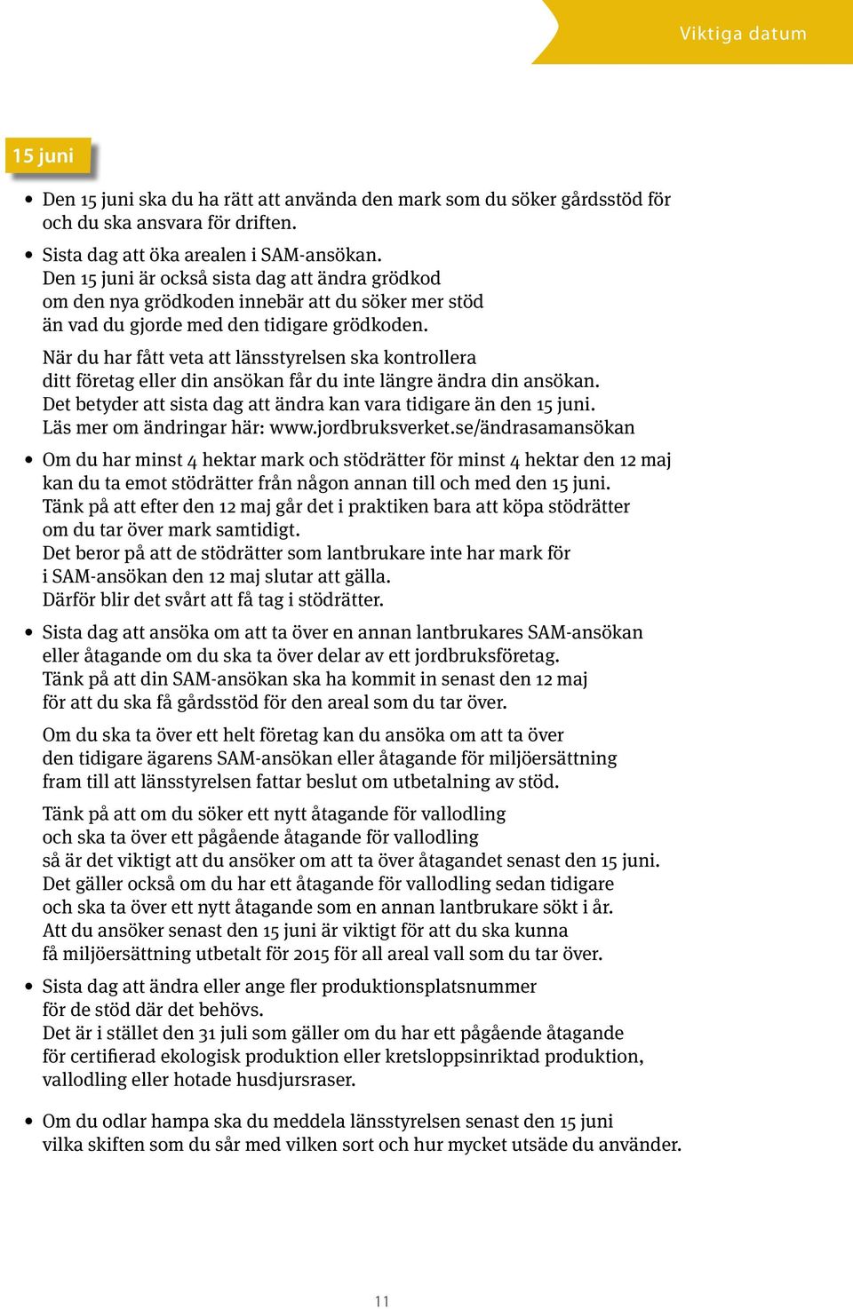 När du har fått veta att länsstyrelsen ska kontrollera ditt företag eller din ansökan får du inte längre ändra din ansökan. Det betyder att sista dag att ändra kan vara tidigare än den 15 juni.