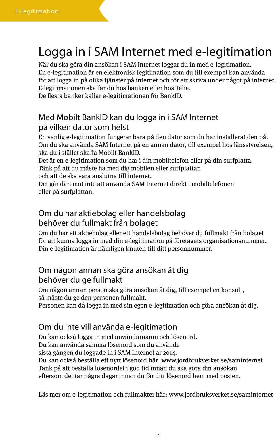 E-legitimationen skaffar du hos banken eller hos Telia. De flesta banker kallar e-legitimationen för BankID.