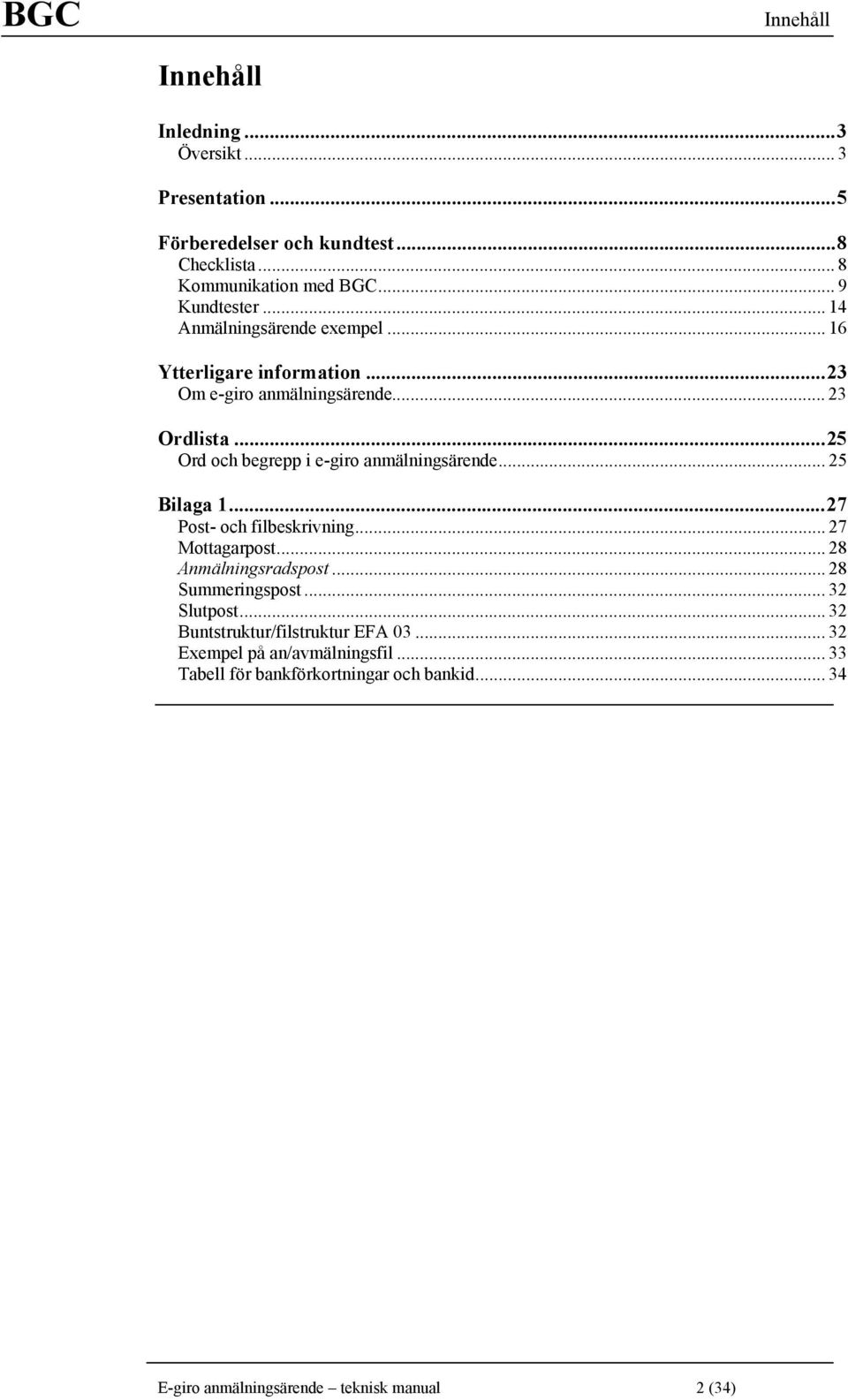 ..25 Ord och begrepp i e-giro anmälningsärende... 25 Bilaga 1...27 Post- och filbeskrivning... 27 Mottagarpost... 28 Anmälningsradspost.