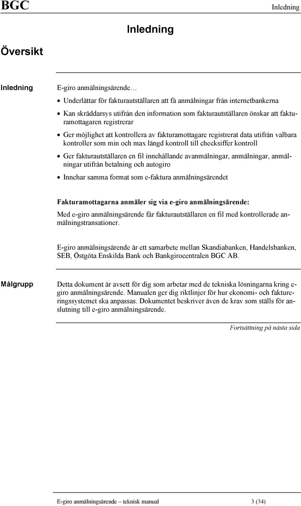 checksiffer kontroll Ger fakturautställaren en fil innehållande avanmälningar, anmälningar, anmälningar utifrån betalning och autogiro Innehar samma format som e-faktura anmälningsärendet