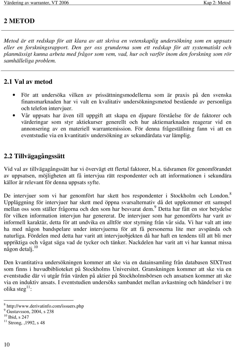 1 Val av metod För att undersöka vilken av prissättningsmodellerna som är praxis på den svenska finansmarknaden har vi valt en kvalitativ undersökningsmetod bestående av personliga och telefon