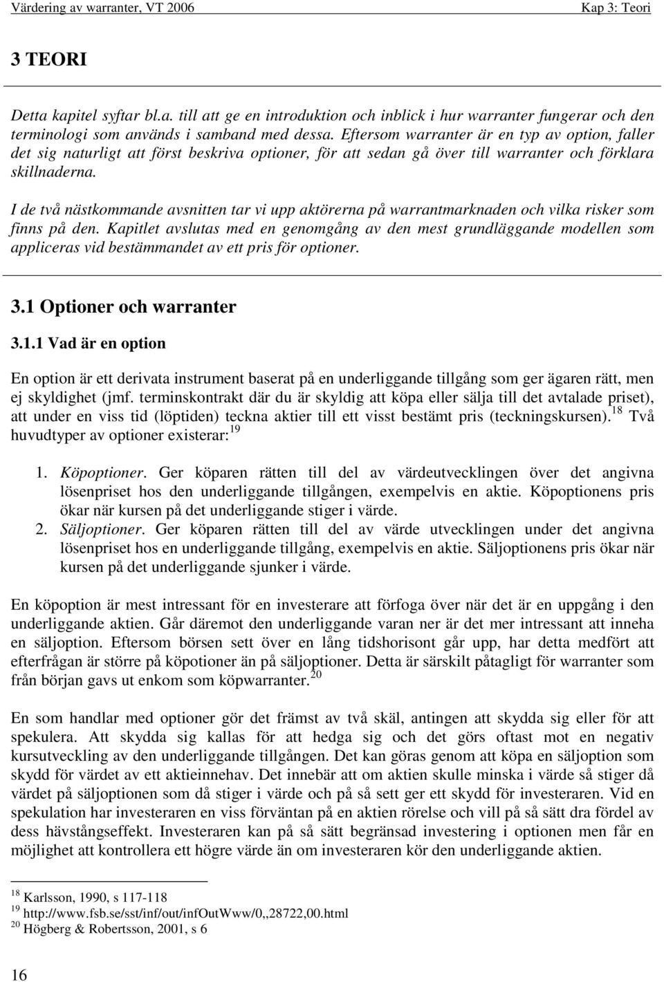 I de två nästkommande avsnitten tar vi upp aktörerna på warrantmarknaden och vilka risker som finns på den.