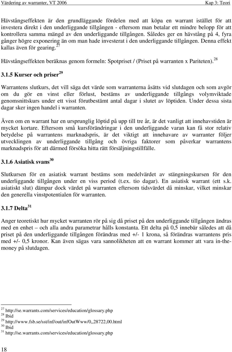 Denna effekt kallas även för gearing. 27 Hävstångseffekten beräknas genom formeln: Spotpriset / (Priset på warranten x Pariteten). 28 3.1.