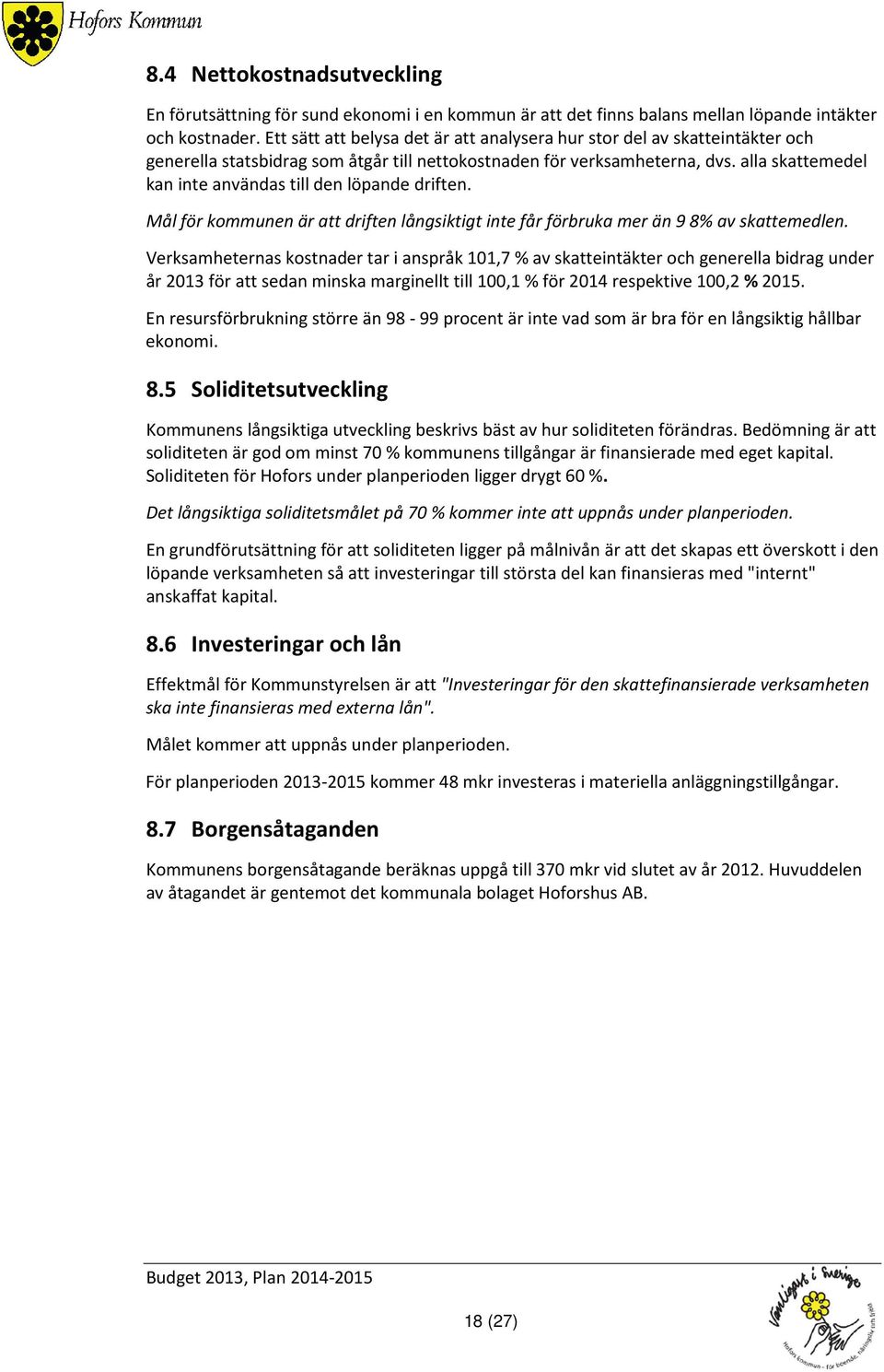 alla skattemedel kan inte användas till den löpande driften. Mål för kommunen är att driften långsiktigt inte får förbruka mer än 9 8% av skattemedlen.