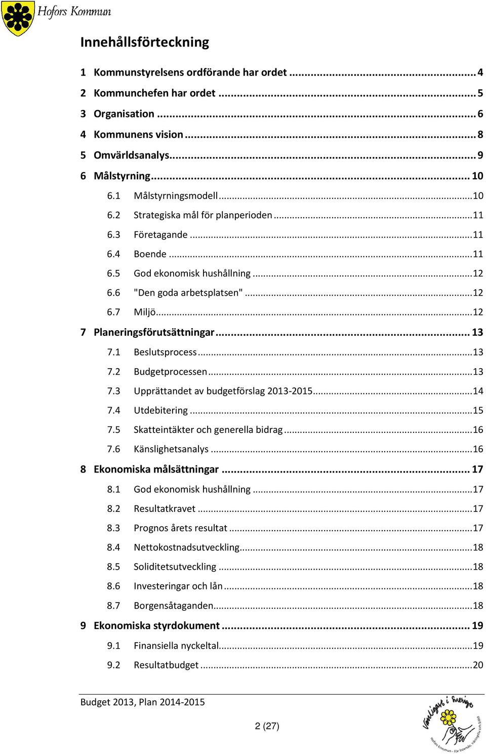 .. 12 7 Planeringsförutsättningar... 13 7.1 Beslutsprocess... 13 7.2 Budgetprocessen... 13 7.3 Upprättandet av budgetförslag 2013-2015... 14 7.4 Utdebitering... 15 7.