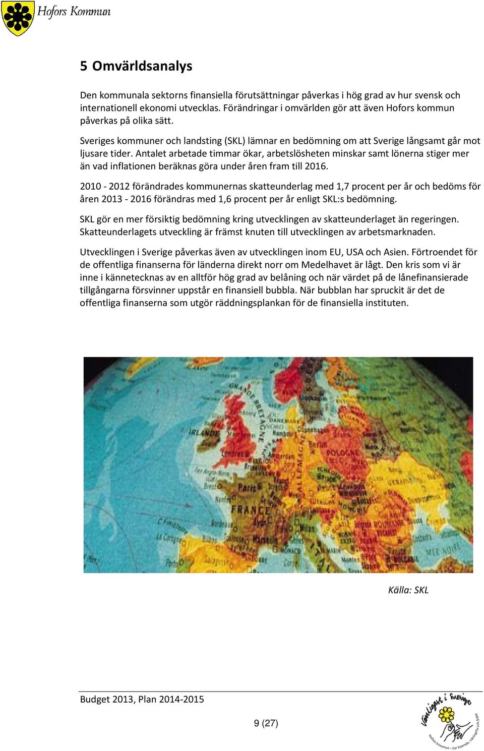 Antalet arbetade timmar ökar, arbetslösheten minskar samt lönerna stiger mer än vad inflationen beräknas göra under åren fram till 2016.