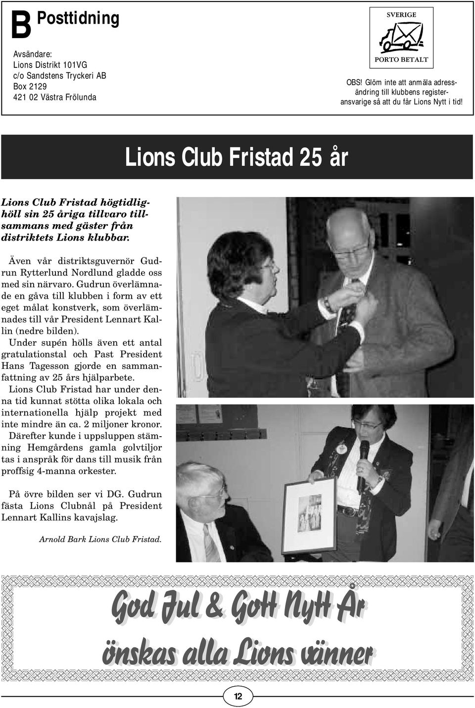 Lions Club Fristad 25 år Lions Club Fristad högtidlighöll sin 25 åriga tillvaro tillsammans med gäster från distriktets Lions klubbar.