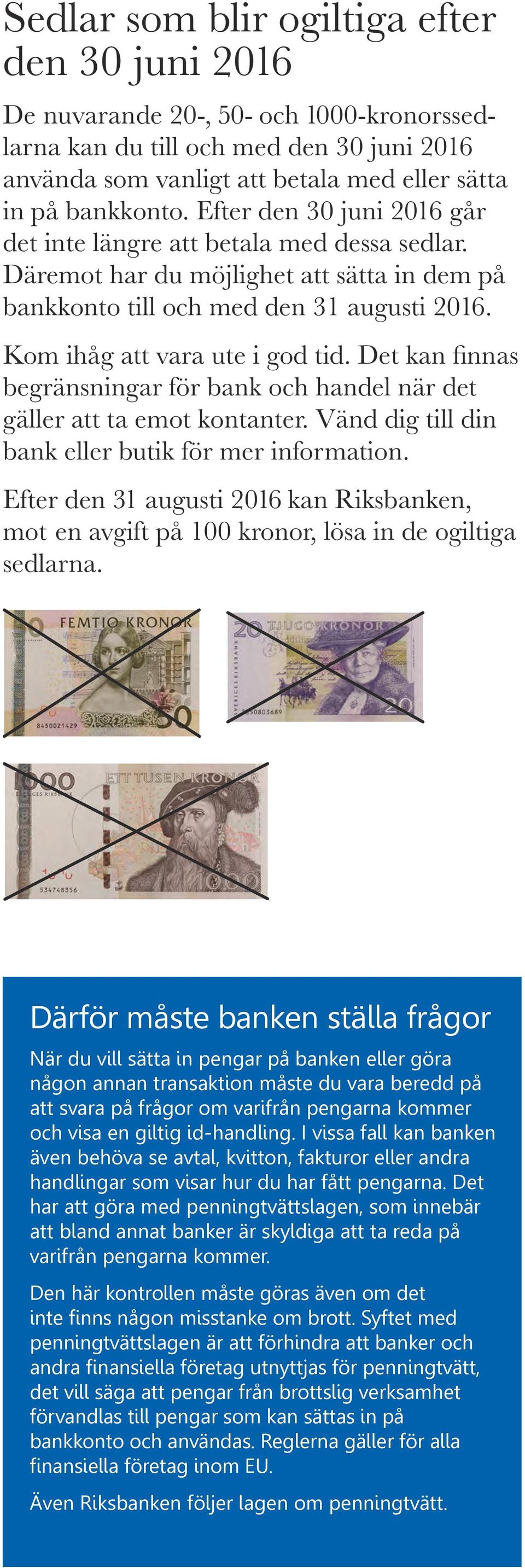 Det kan finnas begränsningar för bank och handel när det gäller att ta emot kontanter. Vänd dig till din bank eller butik för mer information.