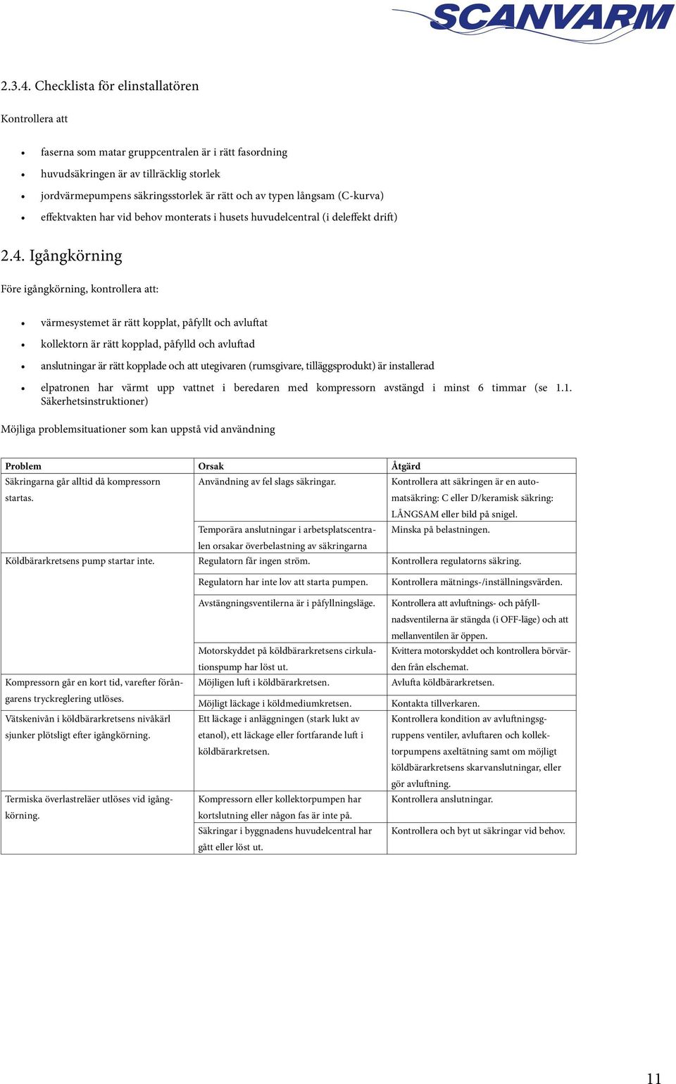 långsam (C-kurva) effektvakten har vid behov monterats i husets huvudelcentral (i deleffekt drift) 2.4.