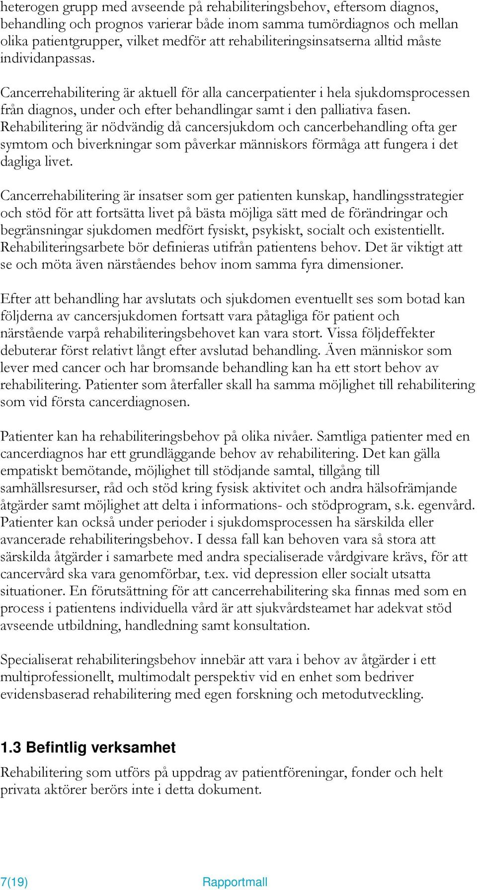 Cancerrehabilitering är aktuell för alla cancerpatienter i hela sjukdomsprocessen från diagnos, under och efter behandlingar samt i den palliativa fasen.