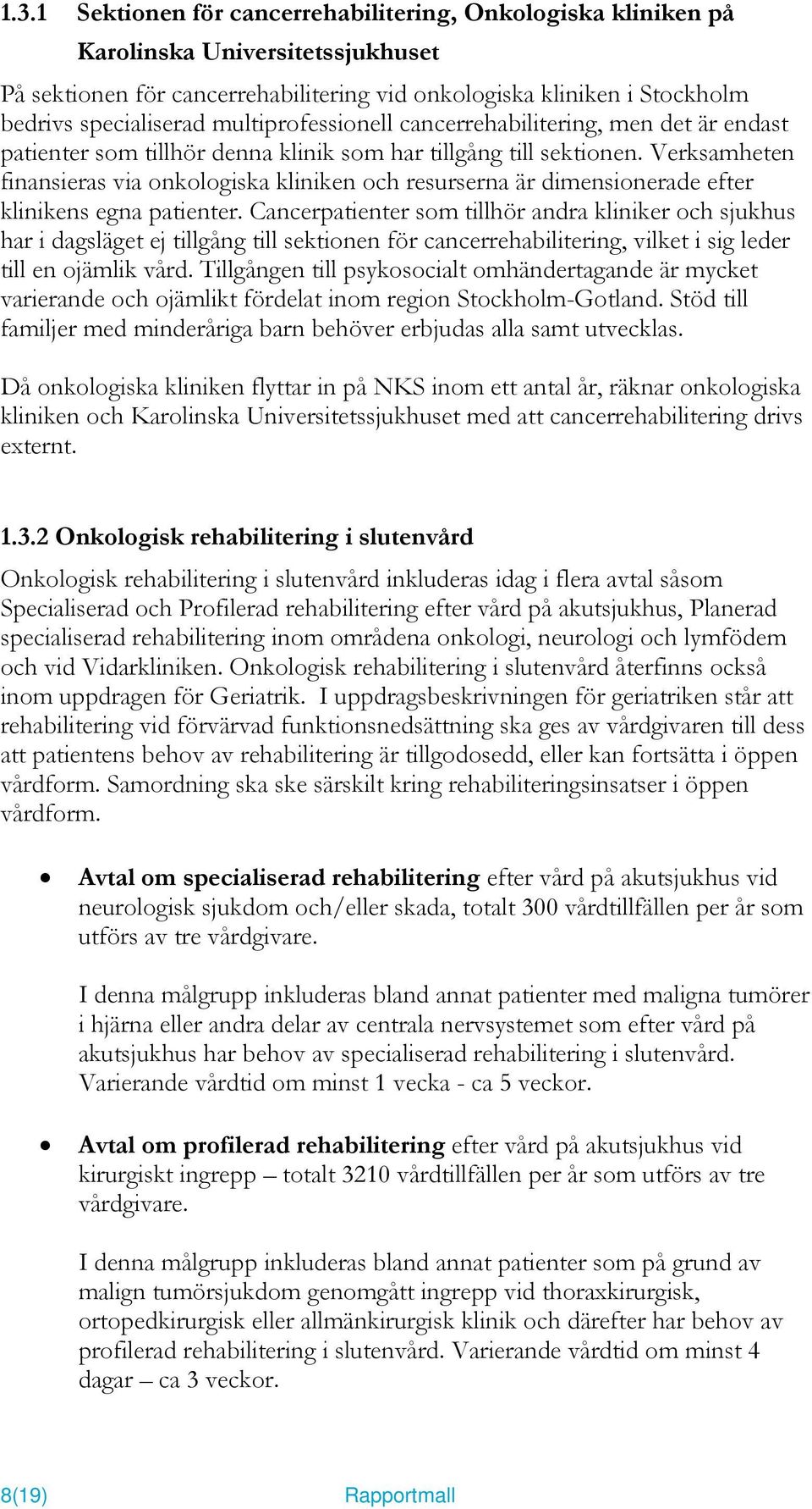 Verksamheten finansieras via onkologiska kliniken och resurserna är dimensionerade efter klinikens egna patienter.