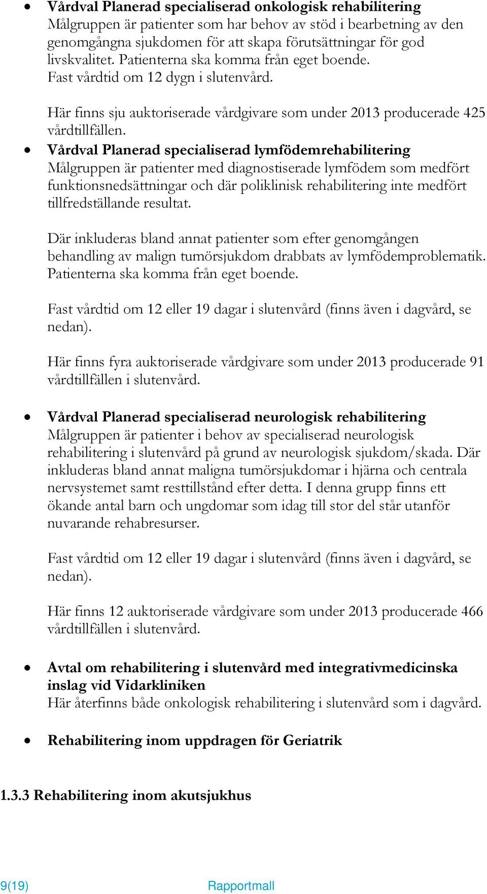 Vårdval Planerad specialiserad lymfödemrehabilitering Målgruppen är patienter med diagnostiserade lymfödem som medfört funktionsnedsättningar och där poliklinisk rehabilitering inte medfört