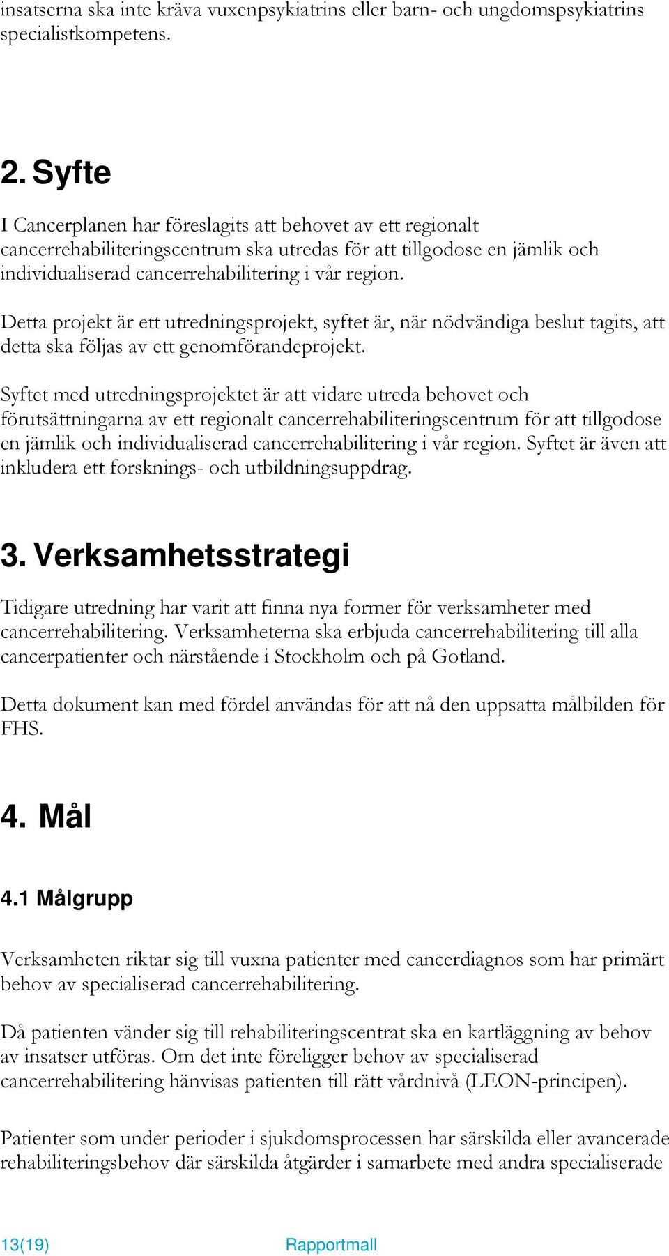 Detta projekt är ett utredningsprojekt, syftet är, när nödvändiga beslut tagits, att detta ska följas av ett genomförandeprojekt.