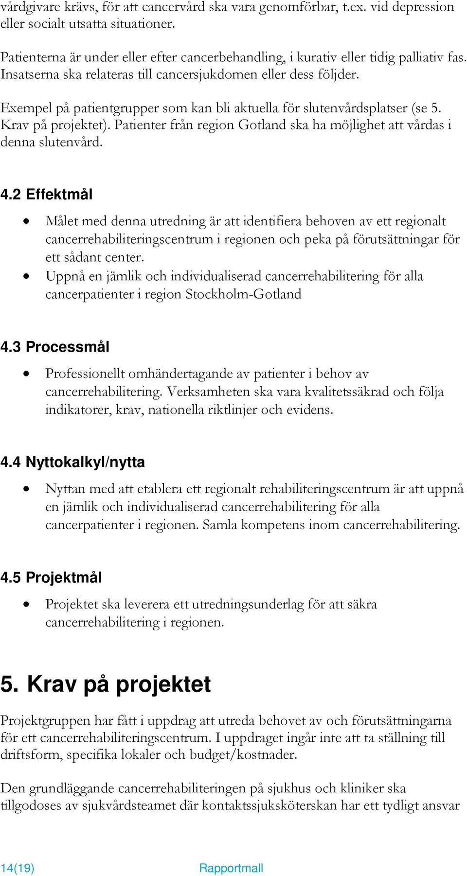 Exempel på patientgrupper som kan bli aktuella för slutenvårdsplatser (se 5. Krav på projektet). Patienter från region Gotland ska ha möjlighet att vårdas i denna slutenvård. 4.