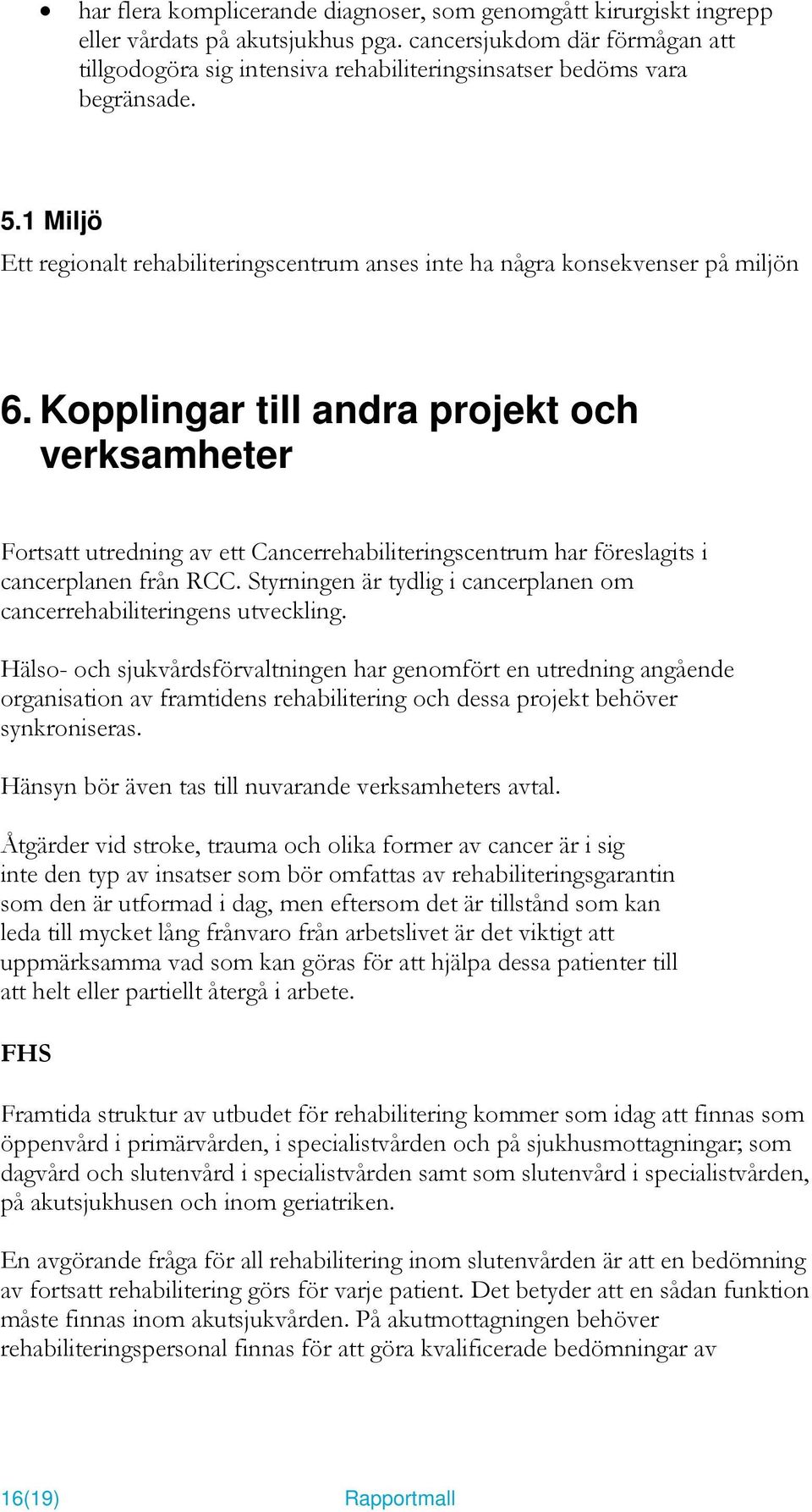 Kopplingar till andra projekt och verksamheter Fortsatt utredning av ett Cancerrehabiliteringscentrum har föreslagits i cancerplanen från RCC.