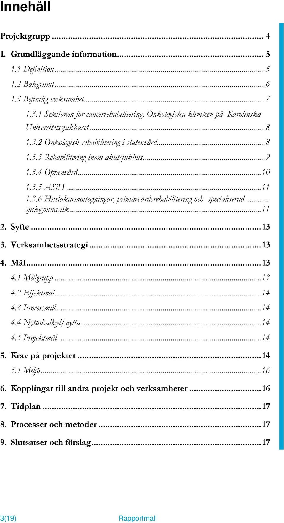 .. sjukgymnastik... 11 2. Syfte... 13 3. Verksamhetsstrategi... 13 4. Mål... 13 4.1 Målgrupp... 13 4.2 Effektmål... 14 4.3 Processmål... 14 4.4 Nyttokalkyl/nytta... 14 4.5 Projektmål... 14 5.