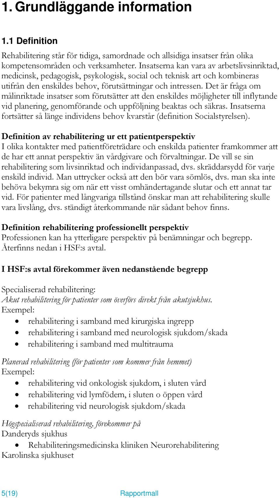 Det är fråga om målinriktade insatser som förutsätter att den enskildes möjligheter till inflytande vid planering, genomförande och uppföljning beaktas och säkras.