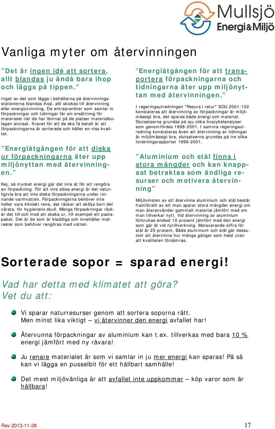 De entreprenörer som samlar in förpackningar och tidningar får sin ersättning för materialet när de har lämnat på de platser materialbolagen anvisat.