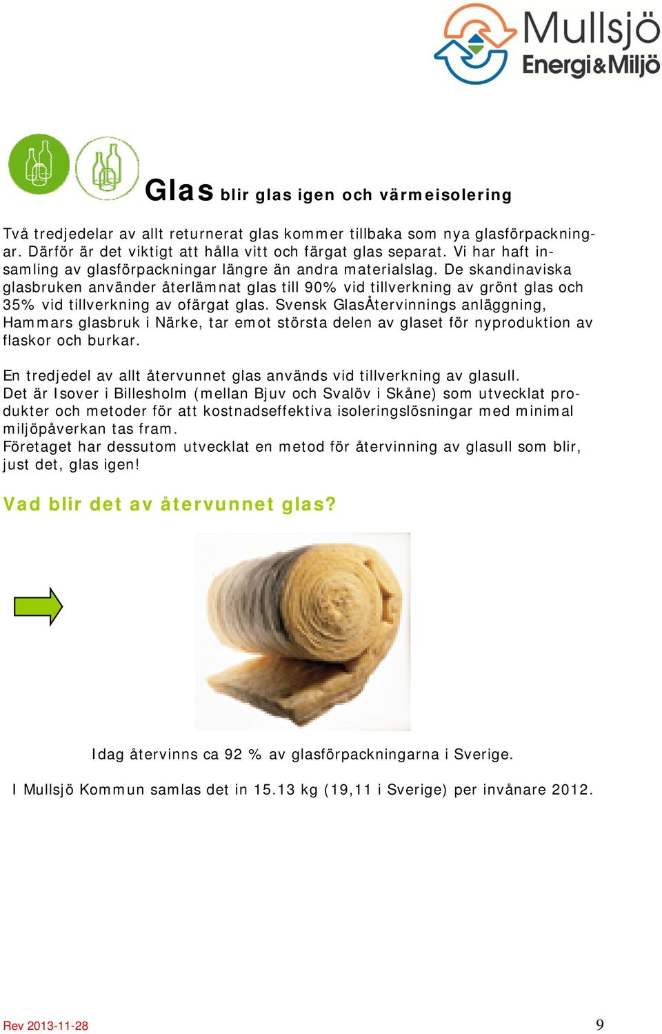 De skandinaviska glasbruken använder återlämnat glas till 90% vid tillverkning av grönt glas och 35% vid tillverkning av ofärgat glas.