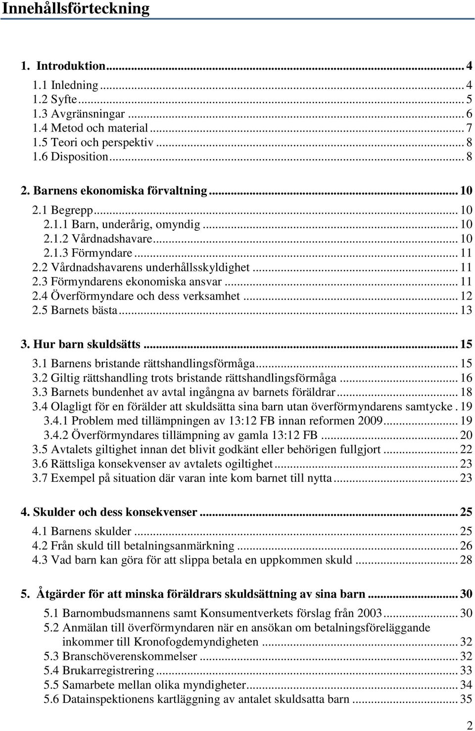 .. 11 2.4 Överförmyndare och dess verksamhet... 12 2.5 Barnets bästa... 13 3. Hur barn skuldsätts... 15 3.1 Barnens bristande rättshandlingsförmåga... 15 3.2 Giltig rättshandling trots bristande rättshandlingsförmåga.