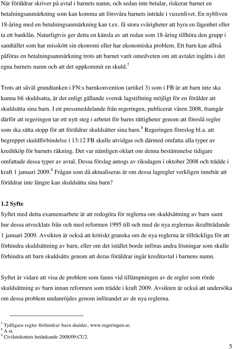 Naturligtvis ger detta en känsla av att redan som 18-åring tillhöra den grupp i samhället som har misskött sin ekonomi eller har ekonomiska problem.