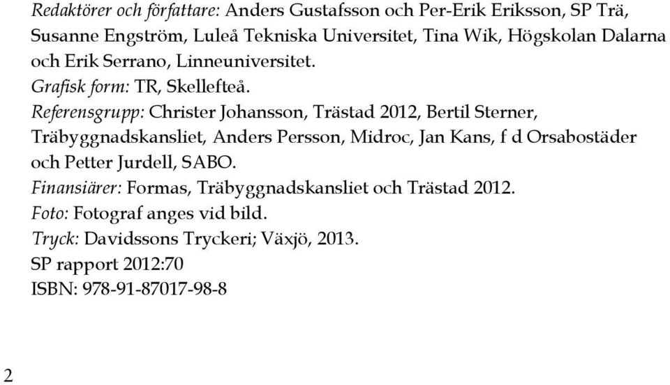Referensgrupp: Christer Johansson, Trästad 2012, Bertil Sterner, Träbyggnadskansliet, Anders Persson, Midroc, Jan Kans, f d Orsabostäder