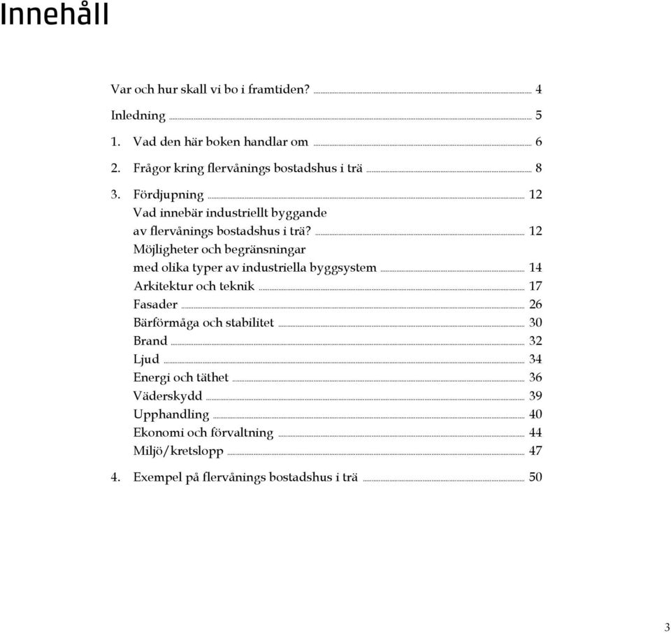 ... 12 Möjligheter och begränsningar med olika typer av industriella byggsystem... 14 Arkitektur och teknik... 17 Fasader.
