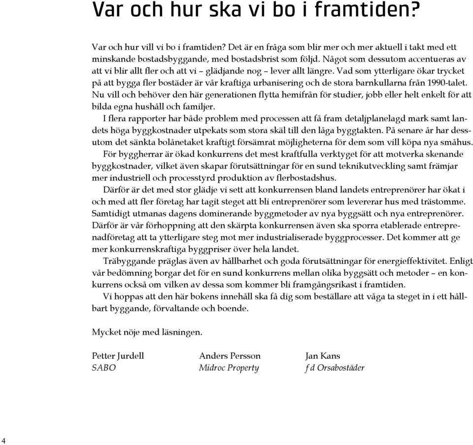 Vad som ytterligare ökar trycket på att bygga fler bostäder är vår kraftiga urbanisering och de stora barnkullarna från 1990-talet.