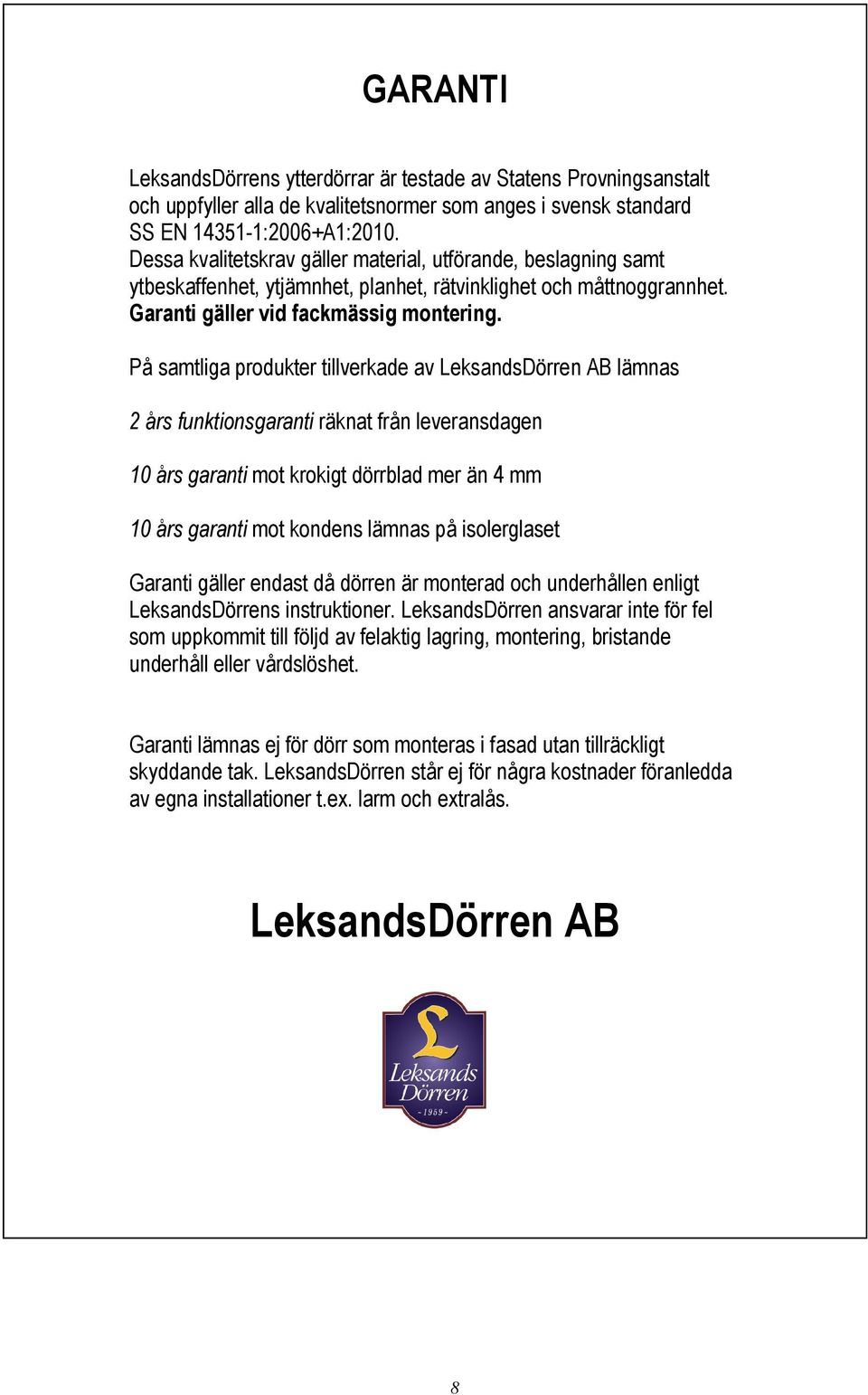 På samtliga produkter tillverkade av LeksandsDörren AB lämnas 2 års funktionsgaranti räknat från leveransdagen 10 års garanti mot krokigt dörrblad mer än 4 mm 10 års garanti mot kondens lämnas på