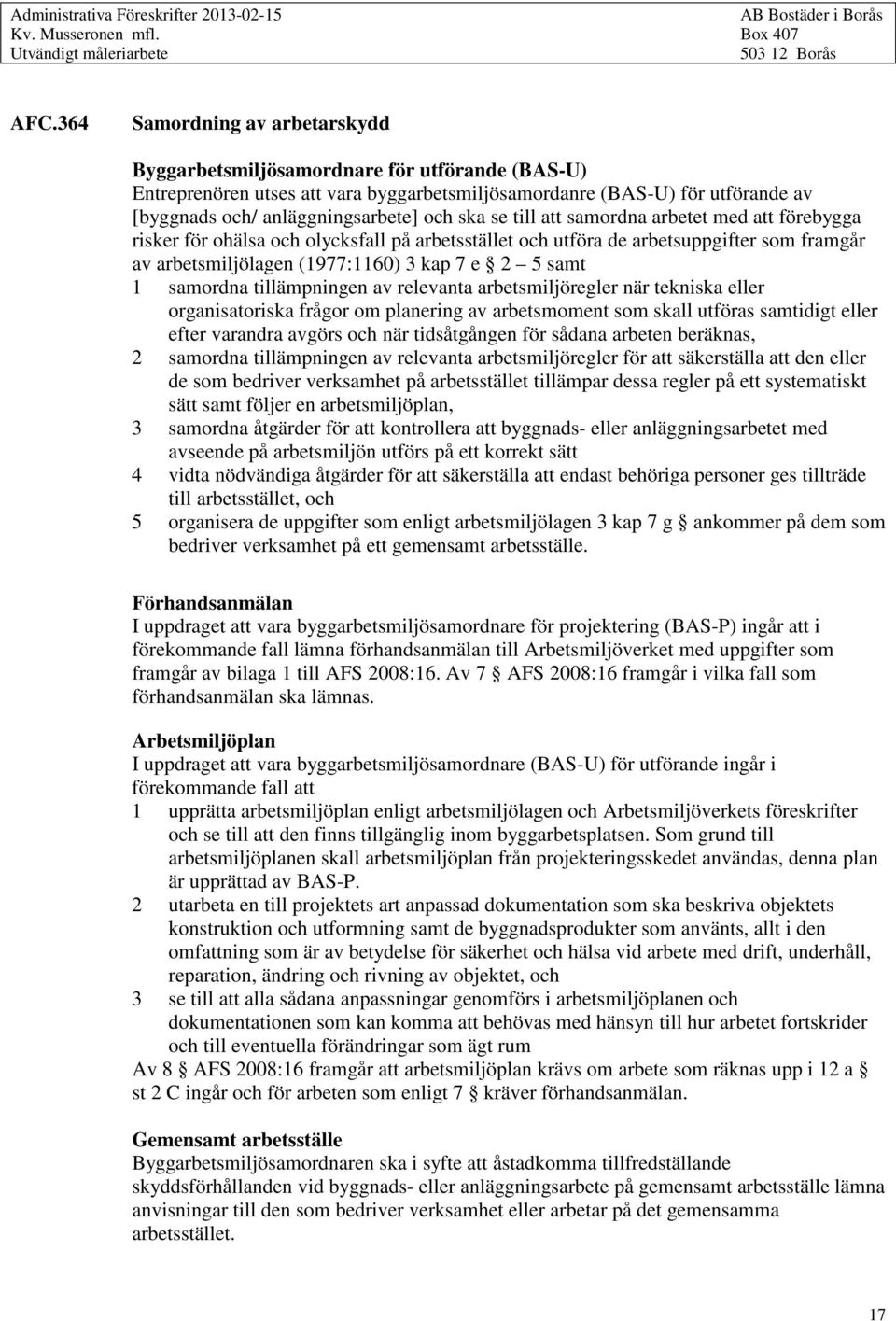 ska se till att samordna arbetet med att förebygga risker för ohälsa och olycksfall på arbetsstället och utföra de arbetsuppgifter som framgår av arbetsmiljölagen (1977:1160) 3 kap 7 e 2 5 samt 1